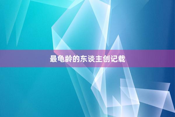 最龟龄的东谈主创记载