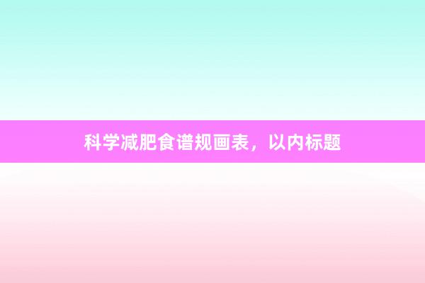 科学减肥食谱规画表，以内标题